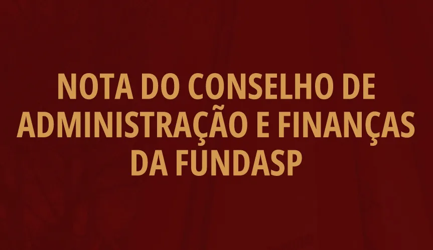 NOTA FUNDASP: Manifestação do Conselho de Administração e Finanças (CAF)